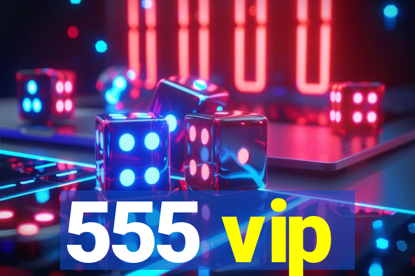 555 vip